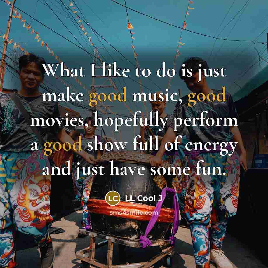 “What I like to do is just make good music,…” quote by LL Cool J