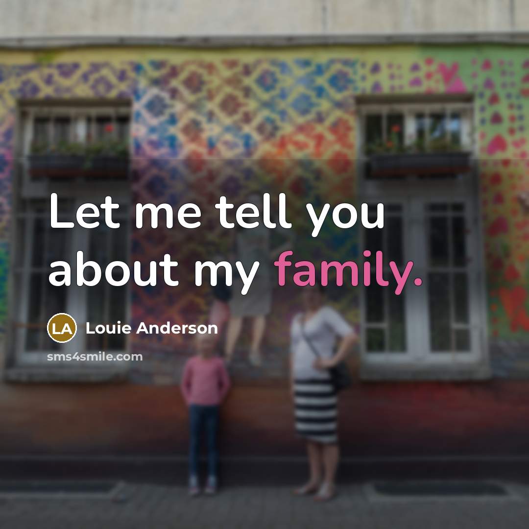 “Let me tell you about my family.…” quote by Louie Anderson