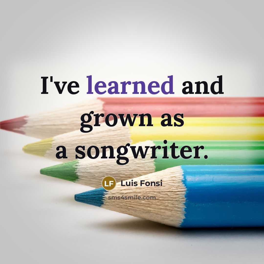 “I've learned and grown as a songwriter.…” quote by Luis Fonsi