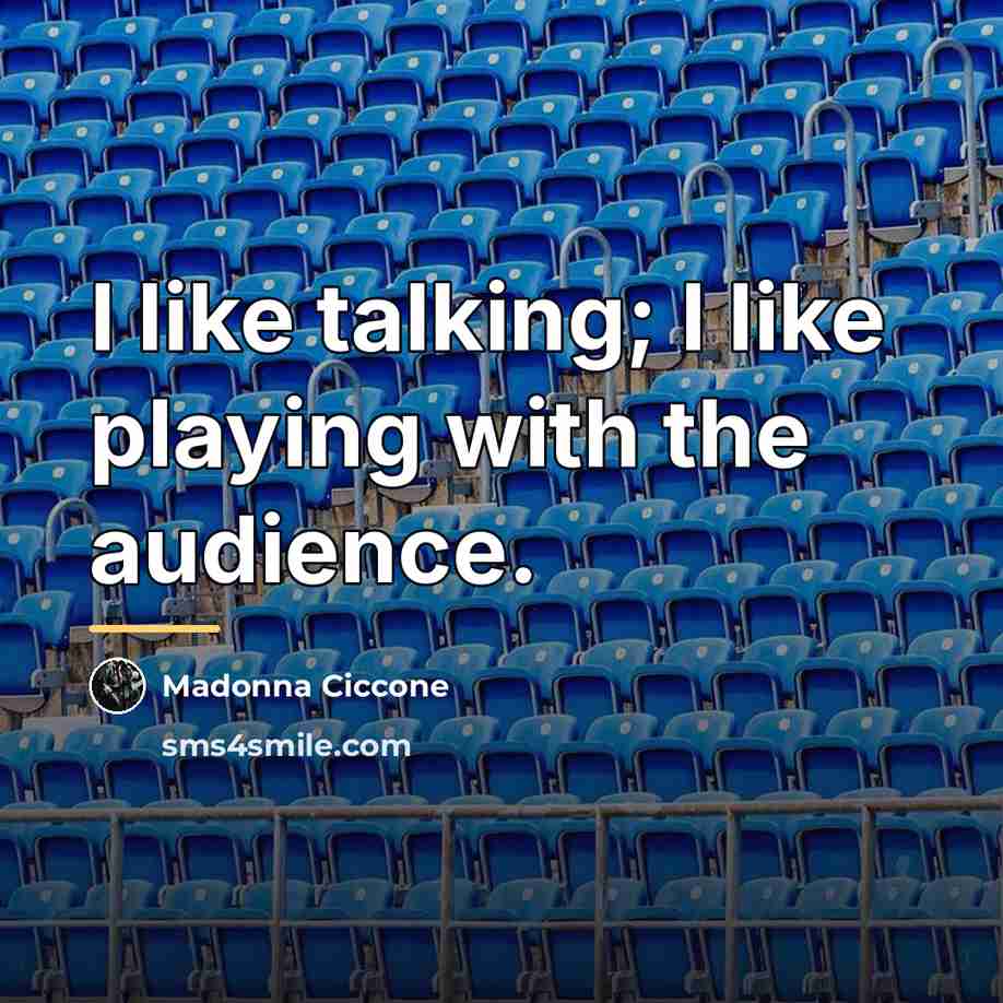“I like talking; I like playing with the audience.…” quote by Madonna Ciccone