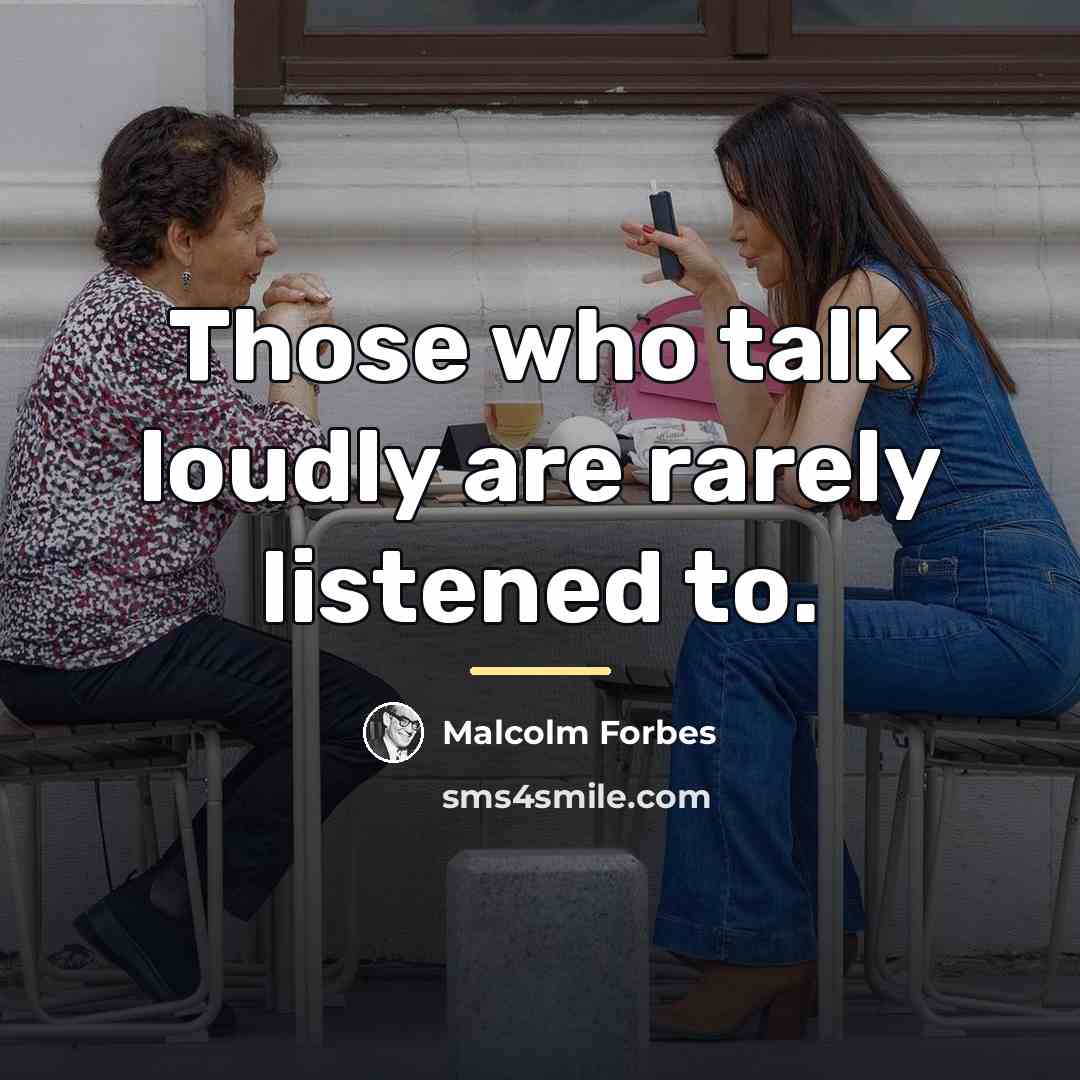 “Those who talk loudly are rarely listened to.…” quote by Malcolm Forbes