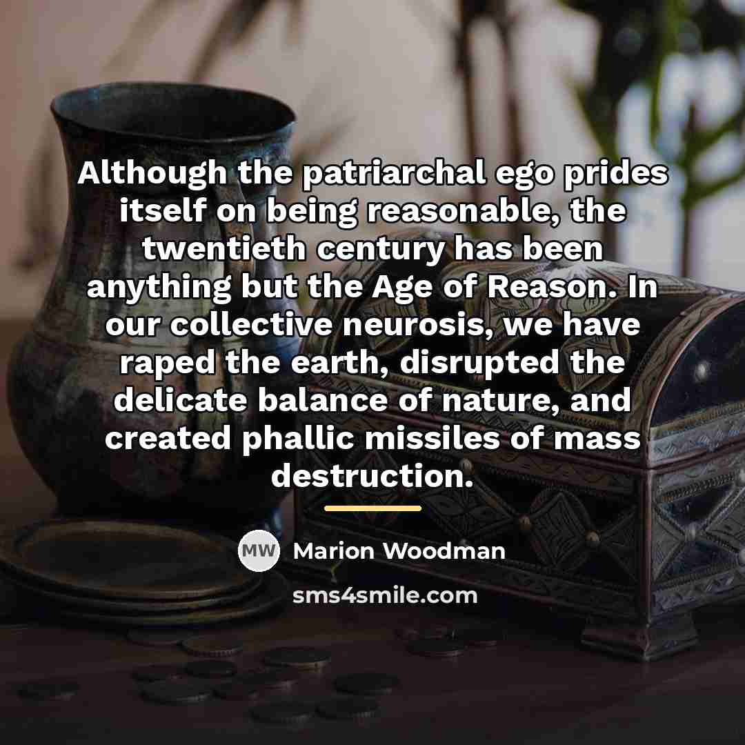 “Although the patriarchal ego prides itself on being reasonable, the…” quote by Marion Woodman