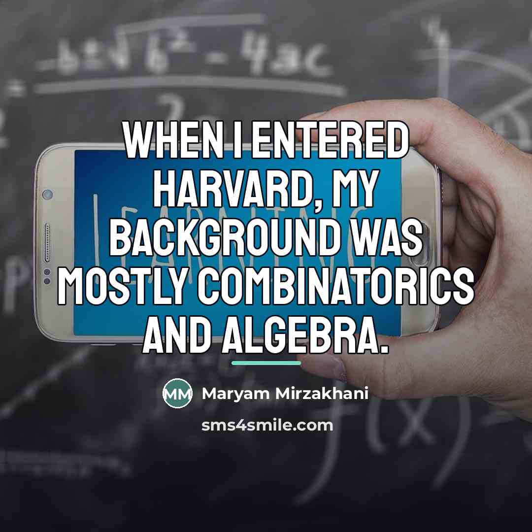 “When I entered Harvard, my background was mostly combinatorics and…” quote by Maryam Mirzakhani