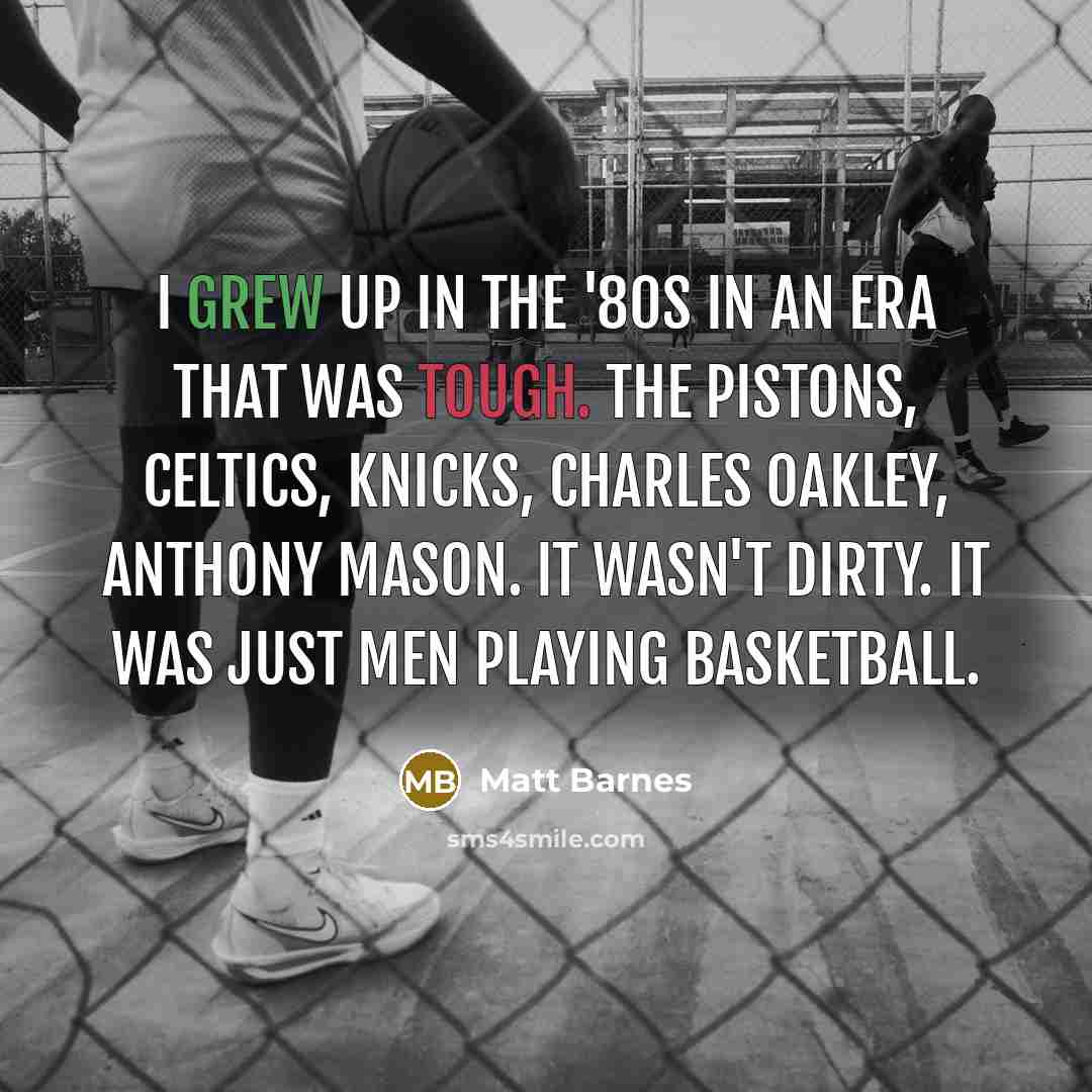 “I grew up in the '80s in an era that…” quote by Matt Barnes