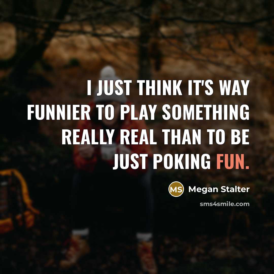 “I just think it's way funnier to play something really…” quote by Megan Stalter