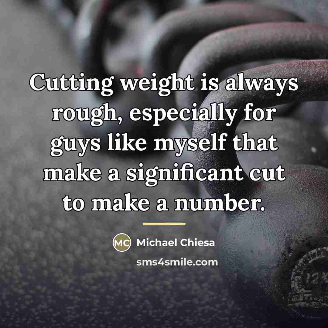 “Cutting weight is always rough, especially for guys like myself…” quote by Michael Chiesa