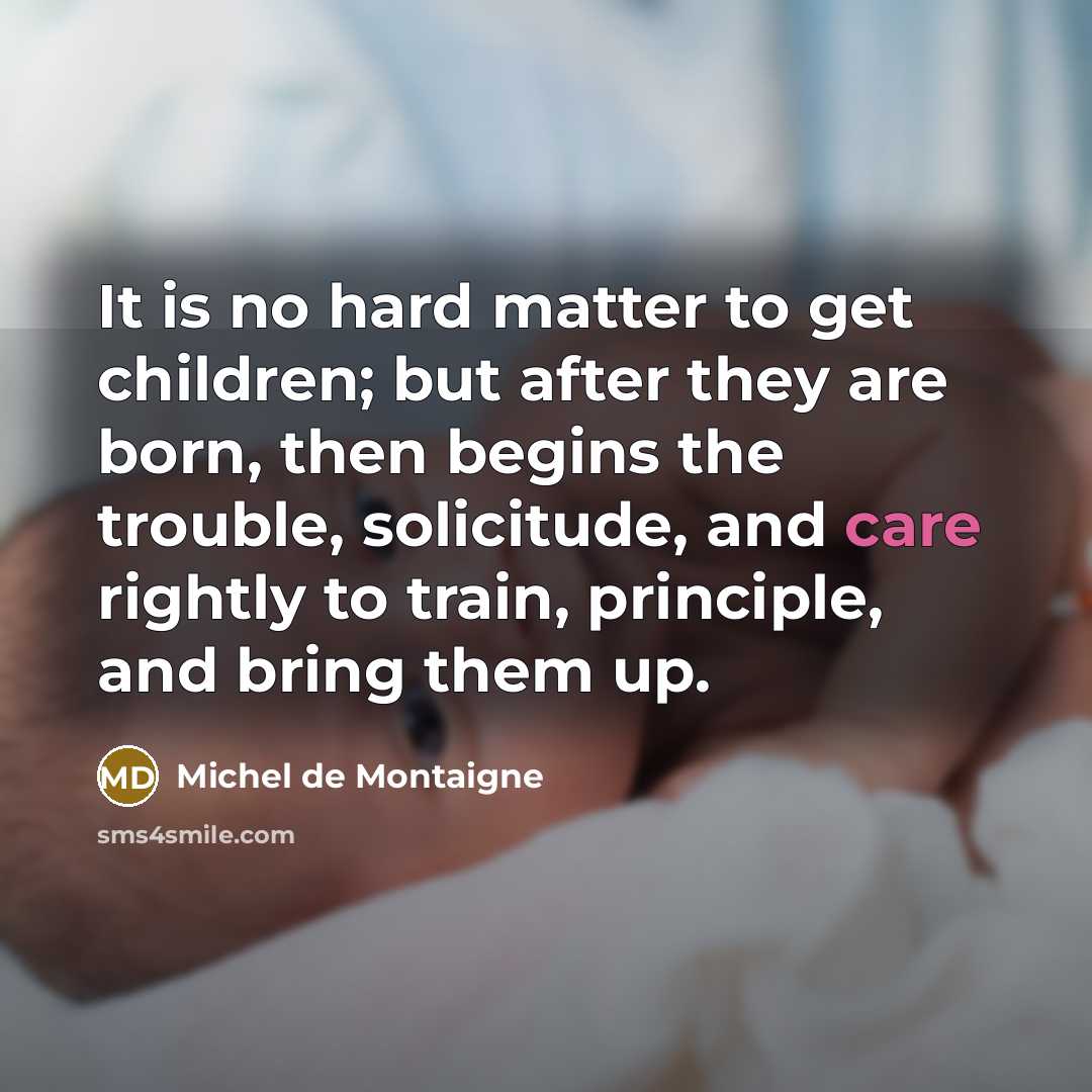 “It is no hard matter to get children; but after…” quote by Michel de Montaigne