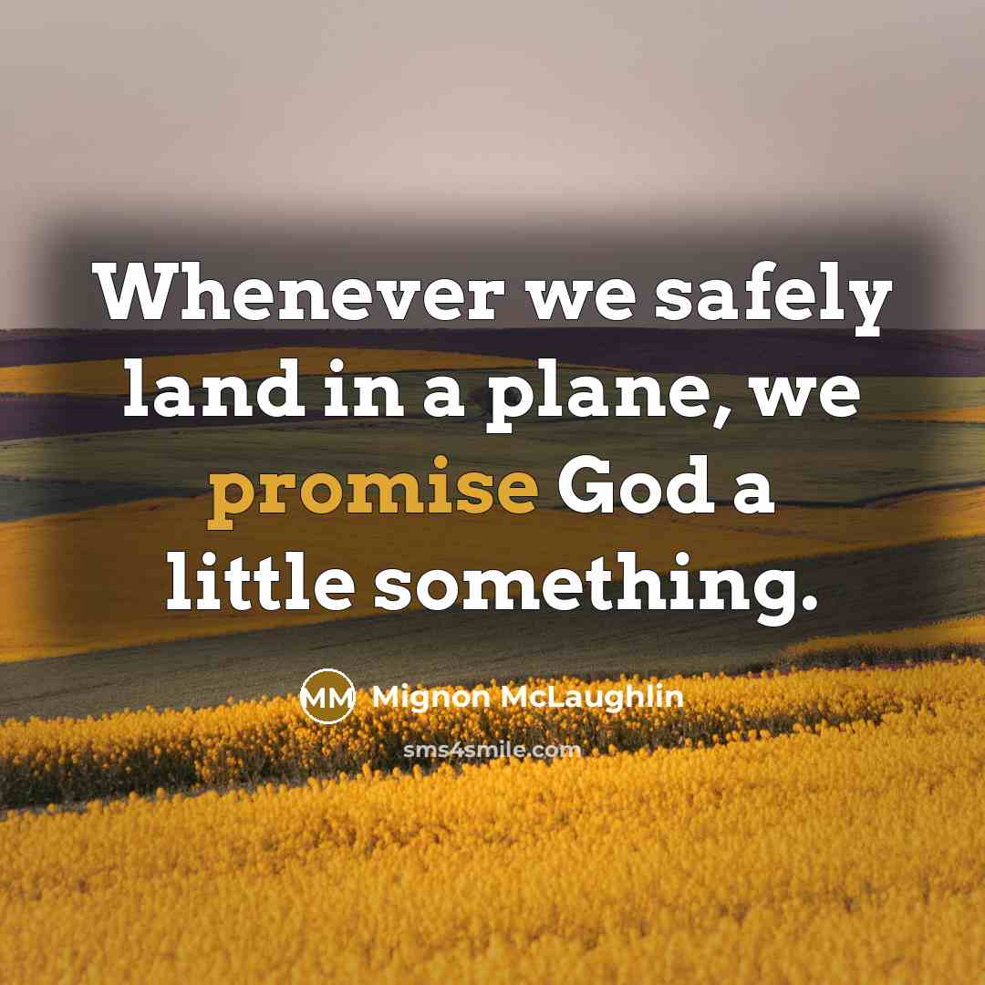 “Whenever we safely land in a plane, we promise God…” quote by Mignon McLaughlin