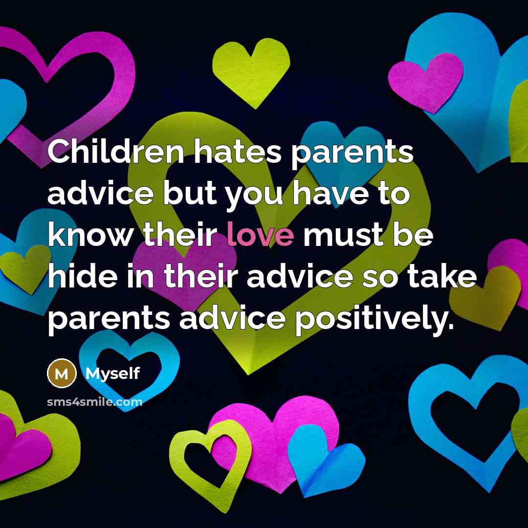 “Children hates parents advice but you have to know their…” quote by Myself