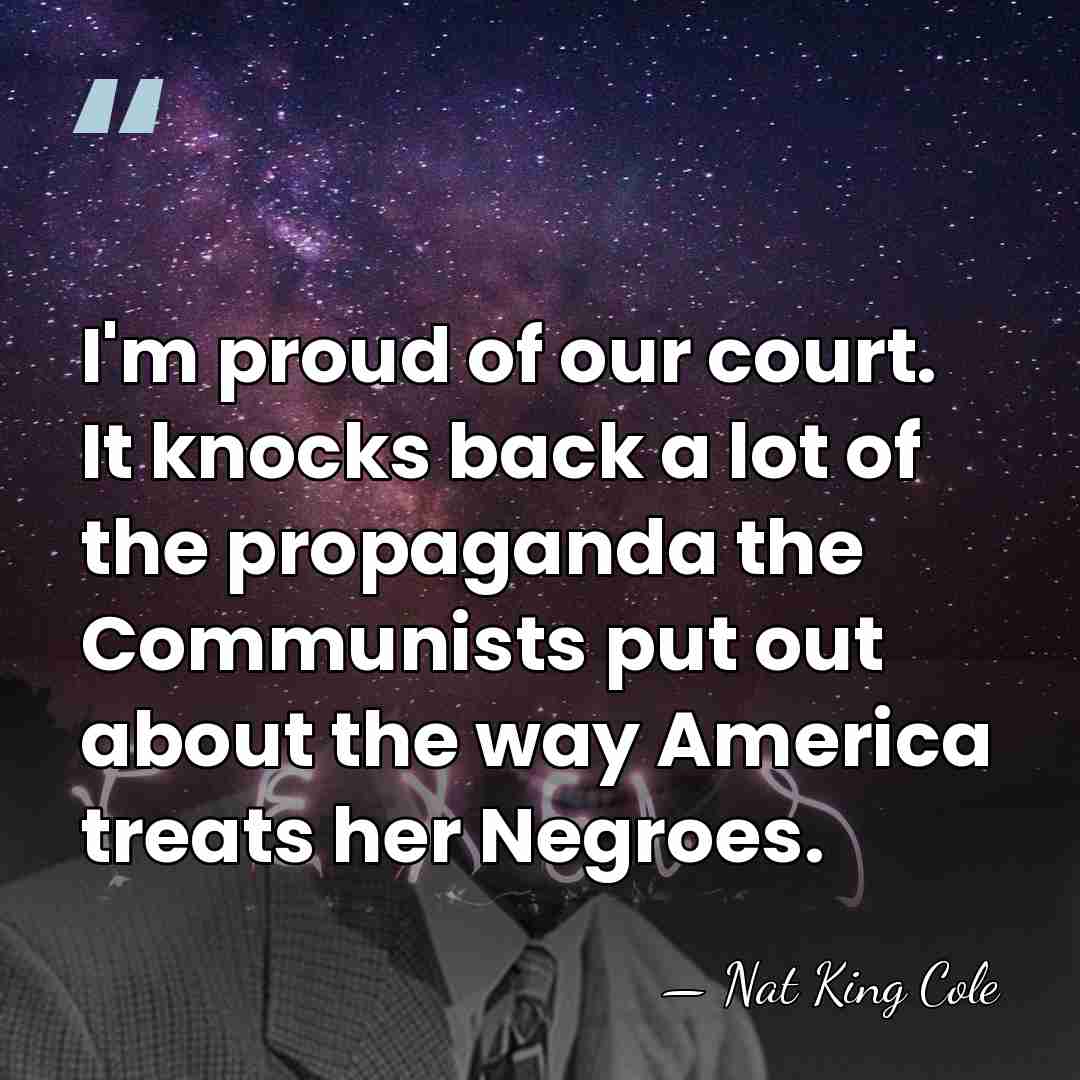 I'm proud of our court. It knocks back a lot of the&hellip; - Nat King Cole