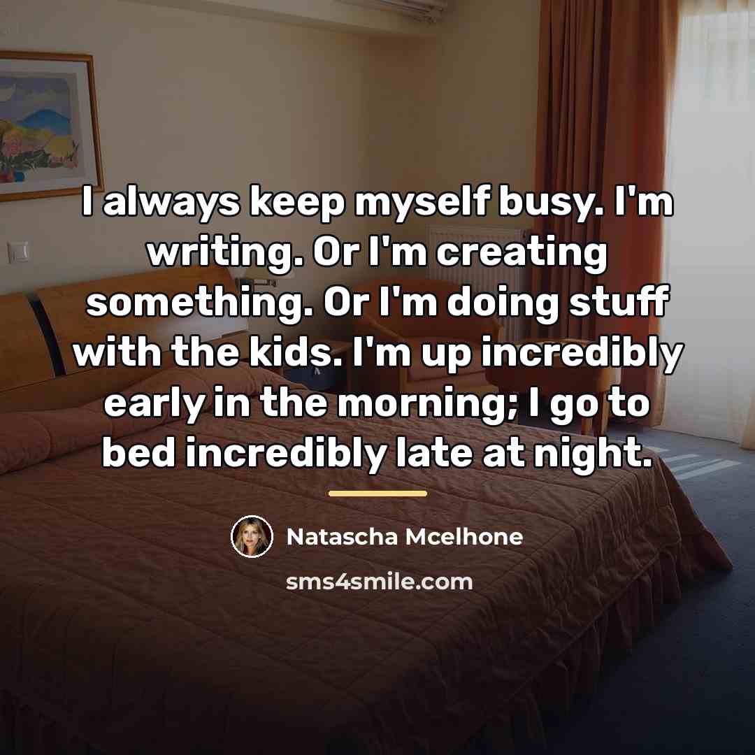 “I always keep myself busy. I'm writing. Or I'm creating…” quote by Natascha McElhone