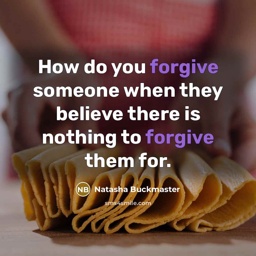 “How do you forgive someone when they believe there is…” quote by Natasha Buckmaster