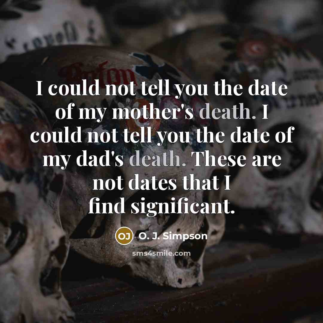“I could not tell you the date of my mother's…” quote by O. J. Simpson