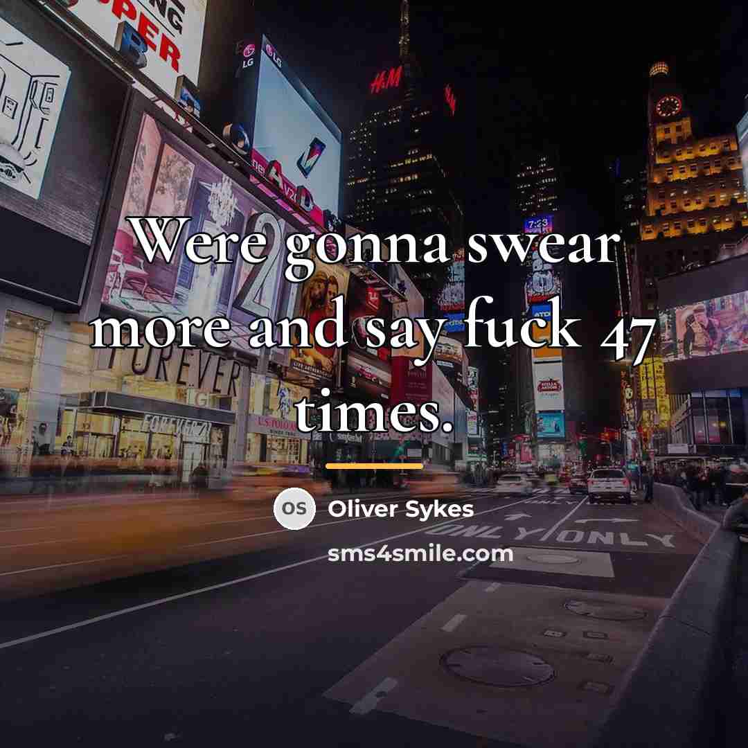 “Were gonna swear more and say fuck 47 times.…” quote by Oliver Sykes