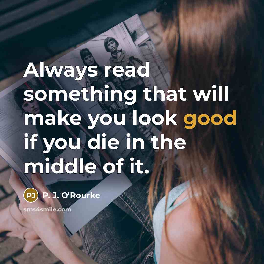 “Always read something that will make you look good if…” quote by P. J. O'Rourke