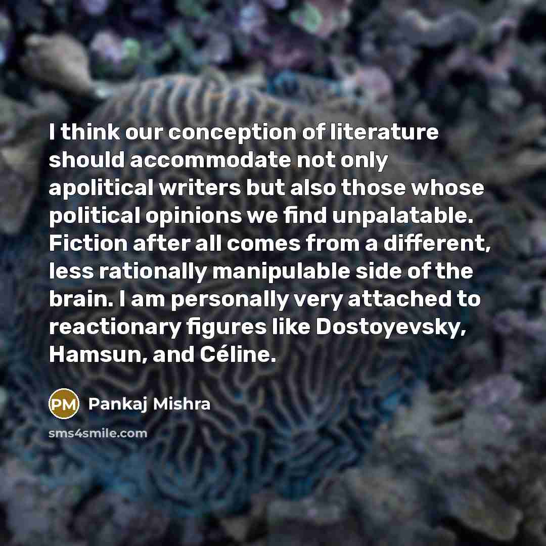 “I think our conception of literature should accommodate not only…” quote by Pankaj Mishra