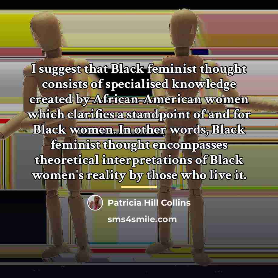 “I suggest that Black feminist thought consists of specialised knowledge…” quote by Patricia Hill Collins