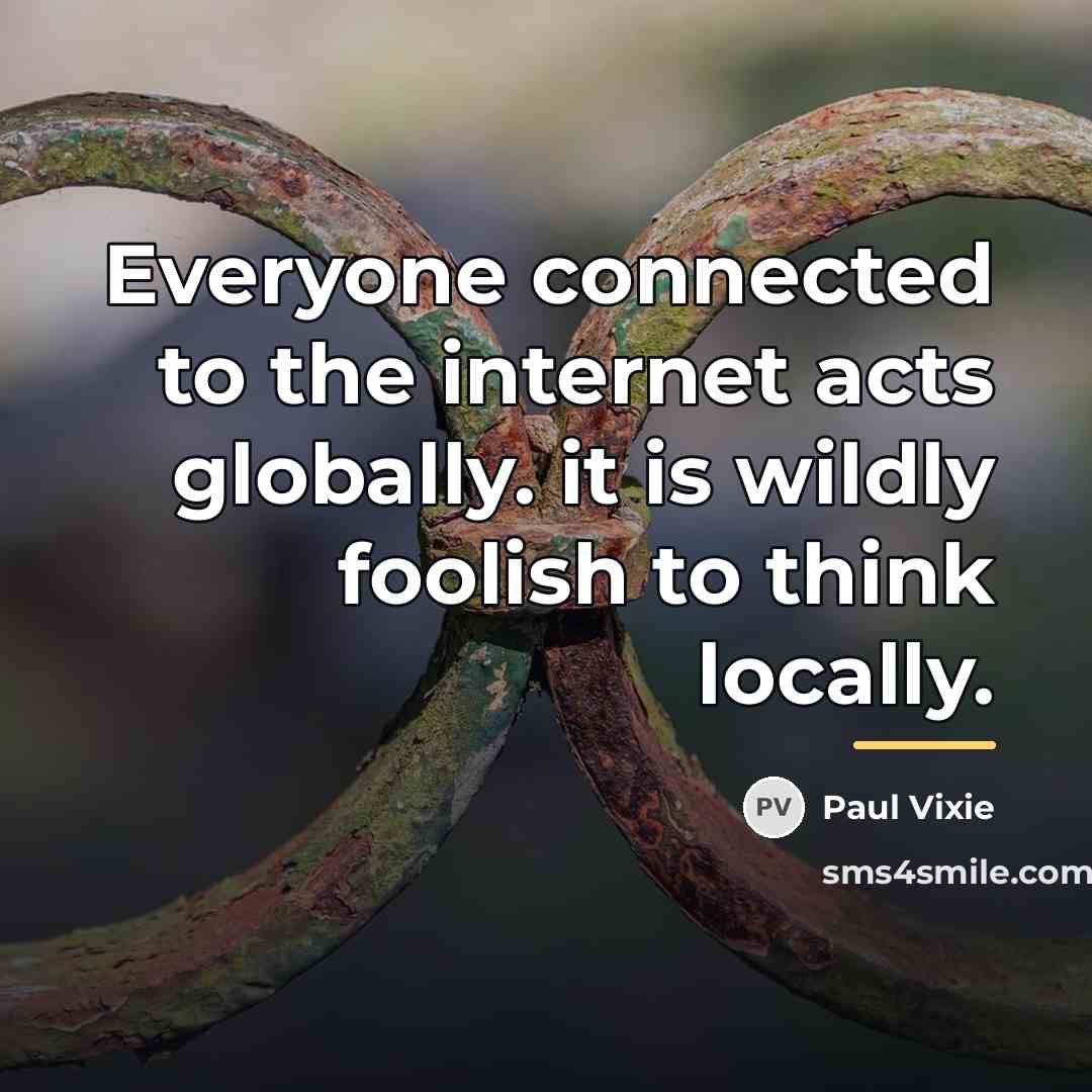 “Everyone connected to the internet acts globally. it is wildly…” quote by Paul Vixie