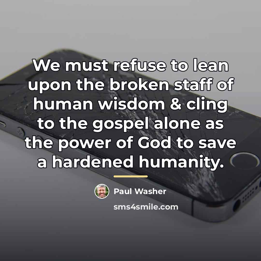 “We must refuse to lean upon the broken staff of…” quote by Paul Washer