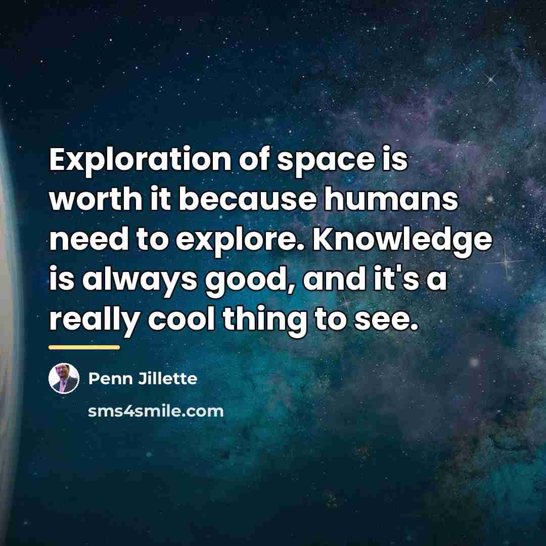 “Exploration of space is worth it because humans need to…” quote by Penn Jillette