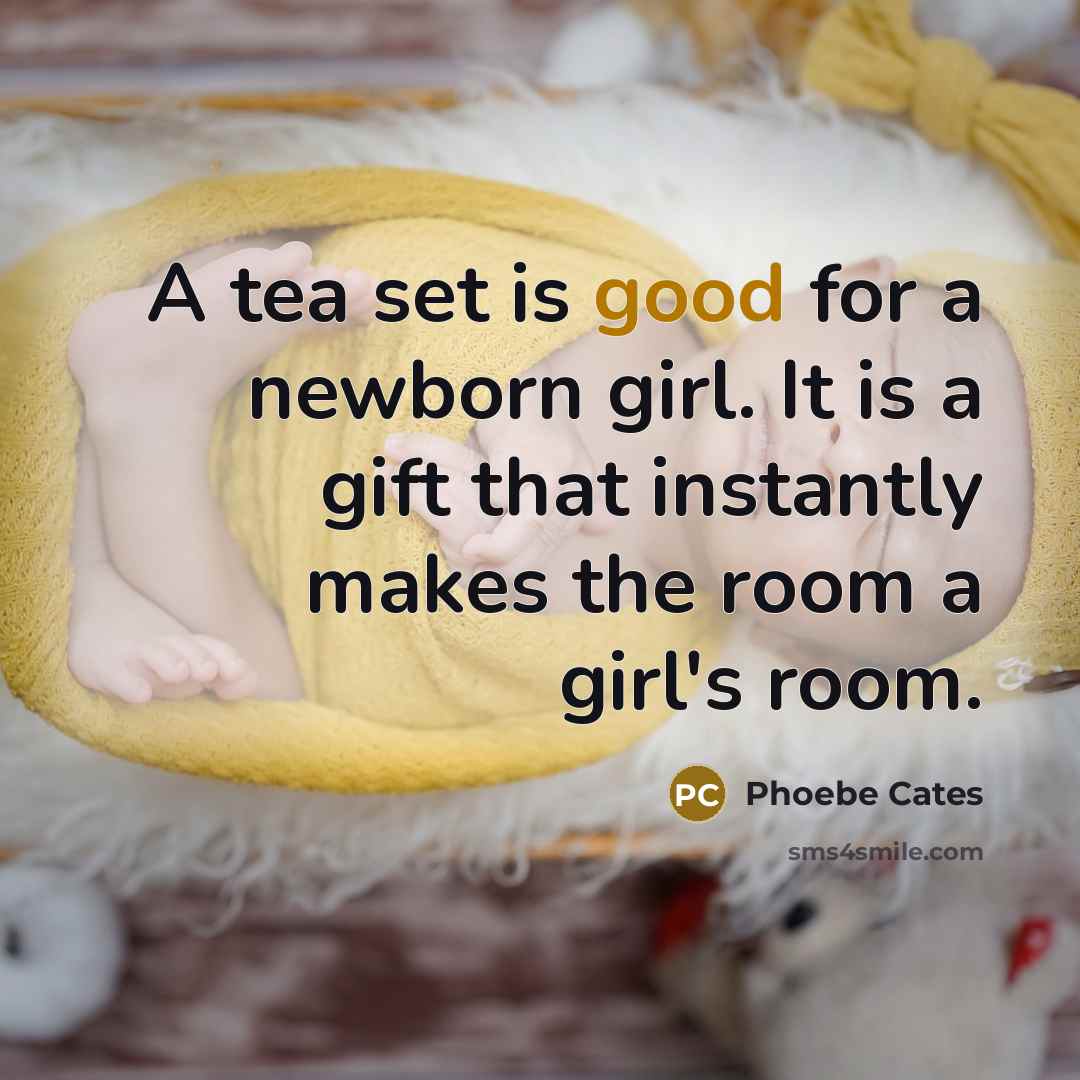 “A tea set is good for a newborn girl. It…” quote by Phoebe Cates