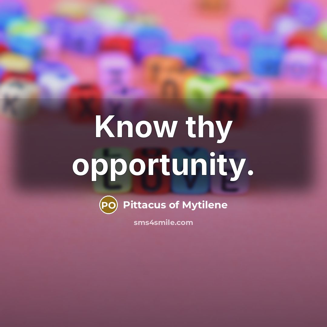 “Know thy opportunity.…” quote by Pittacus of Mytilene