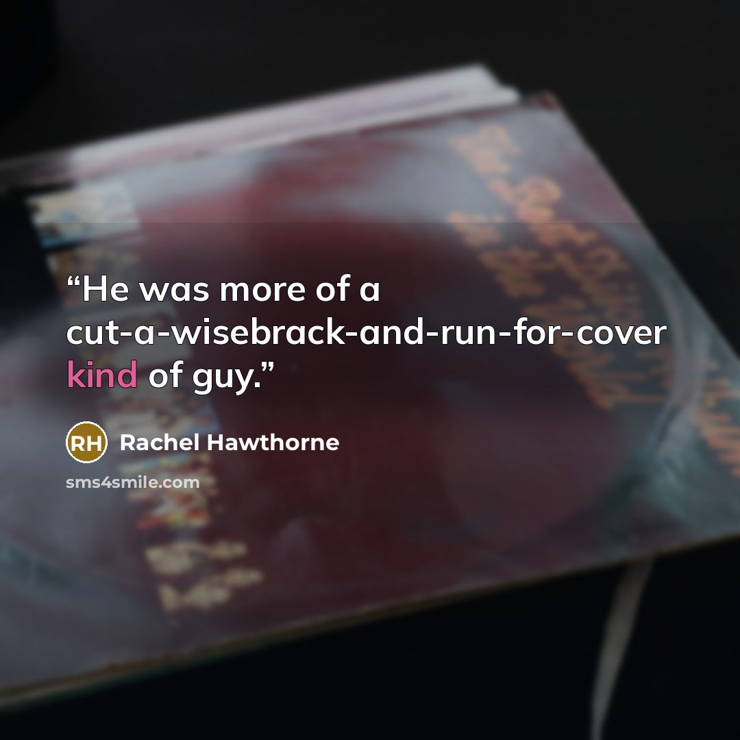 “He was more of a cut-a-wisebrack-and-run-for-cover kind of guy.” quote by Rachel Hawthorne