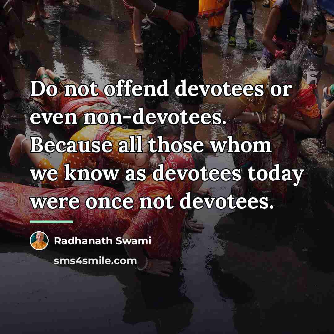 “Do not offend devotees or even non-devotees. Because all those…” quote by Radhanath Swami