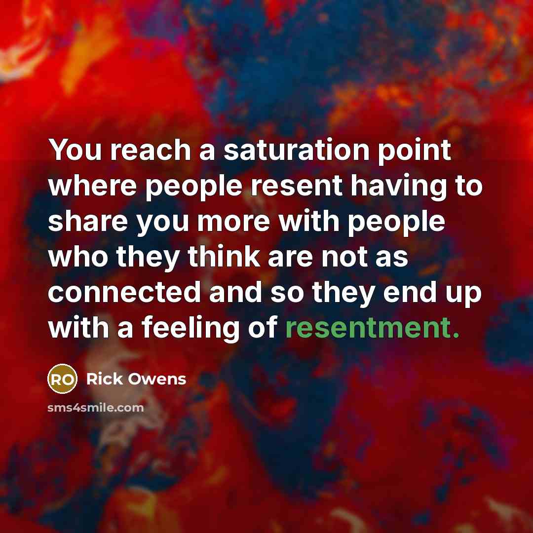 “You reach a saturation point where people resent having to…” quote by Rick Owens