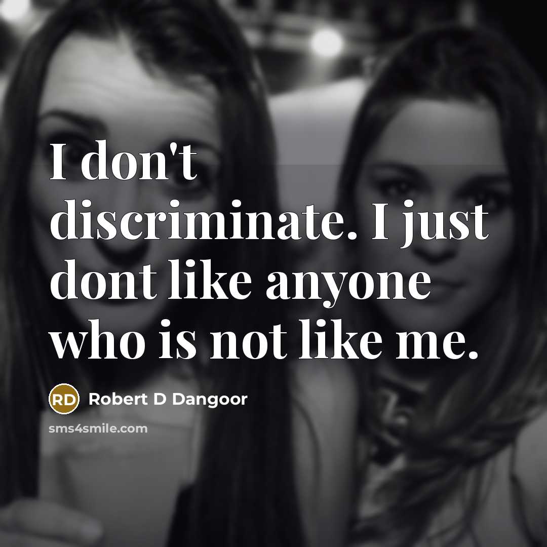 “I don't discriminate. I just dont like anyone who is…” quote by Robert D Dangoor