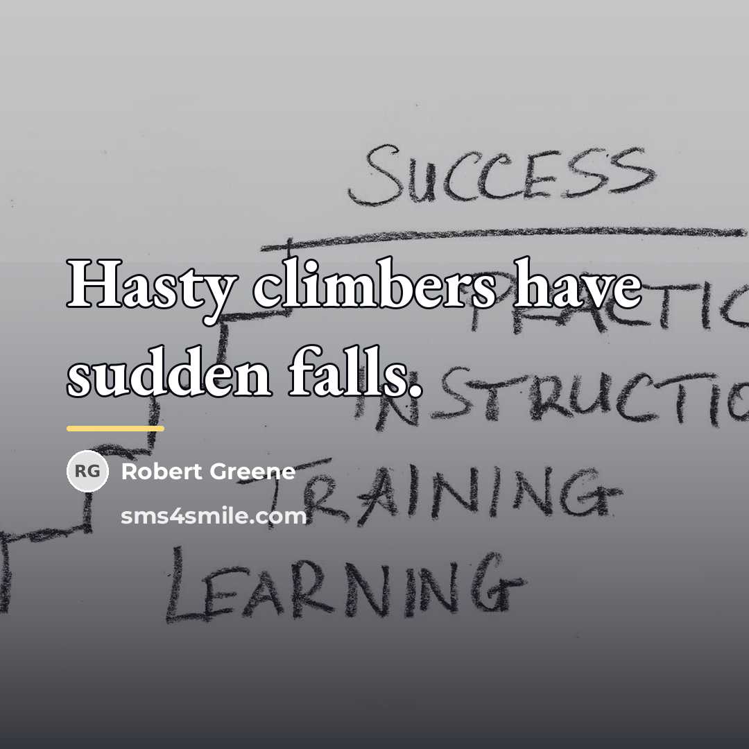 “Hasty climbers have sudden falls.…” quote by Robert Greene