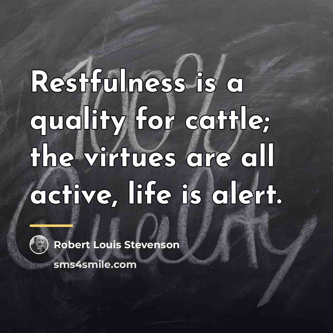 “Restfulness is a quality for cattle; the virtues are all…” quote by Robert Louis Stevenson