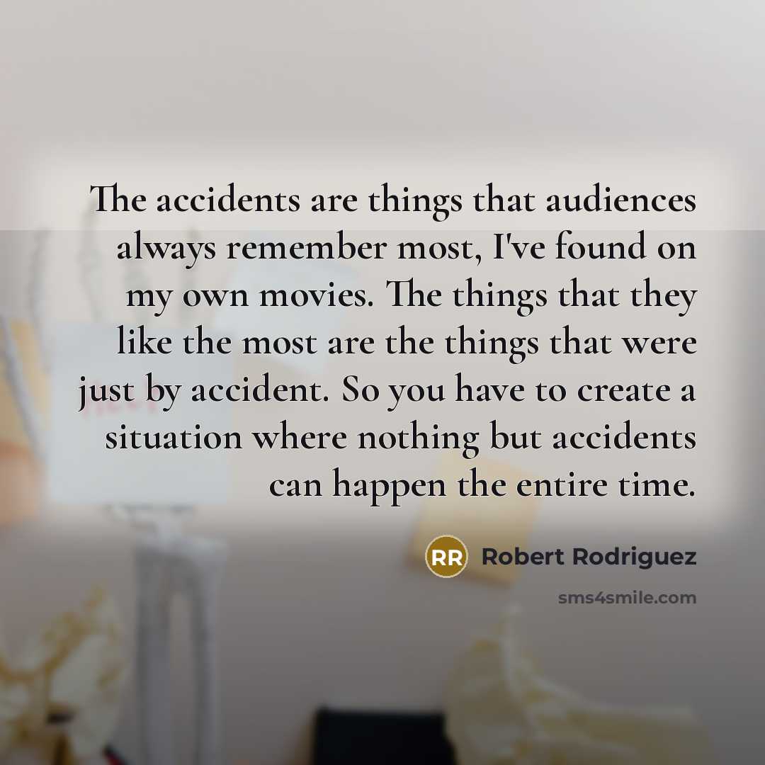 “The accidents are things that audiences always remember most, I've…” quote by Robert Rodriguez