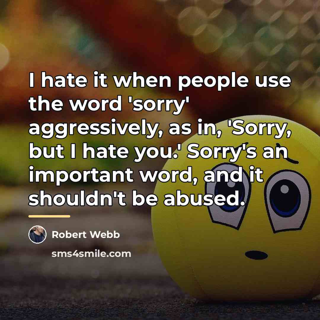 “I hate it when people use the word 'sorry' aggressively,…” quote by Robert Webb