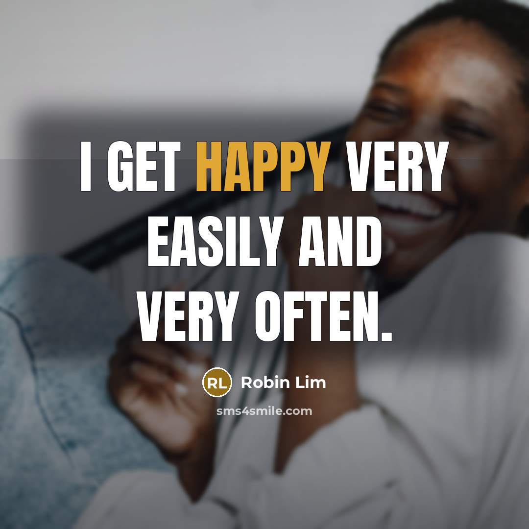 “I get happy very easily and very often.…” quote by Robin Lim