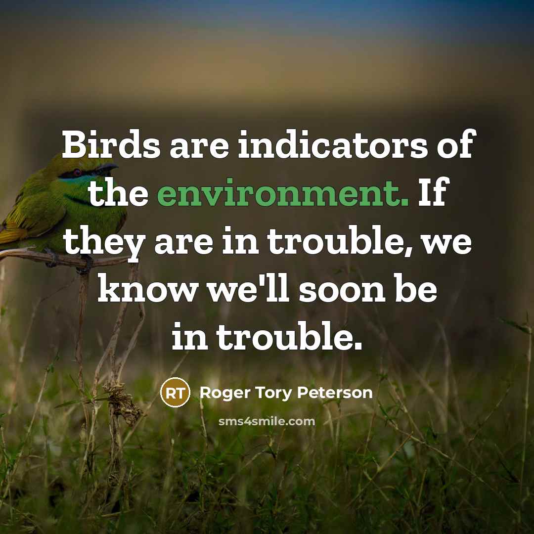 “Birds are indicators of the environment. If they are in…” quote by Roger Tory Peterson