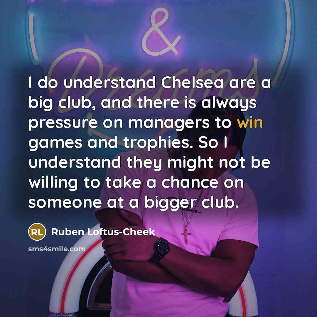 “I do understand Chelsea are a big club, and there…” quote by Ruben Loftus-Cheek