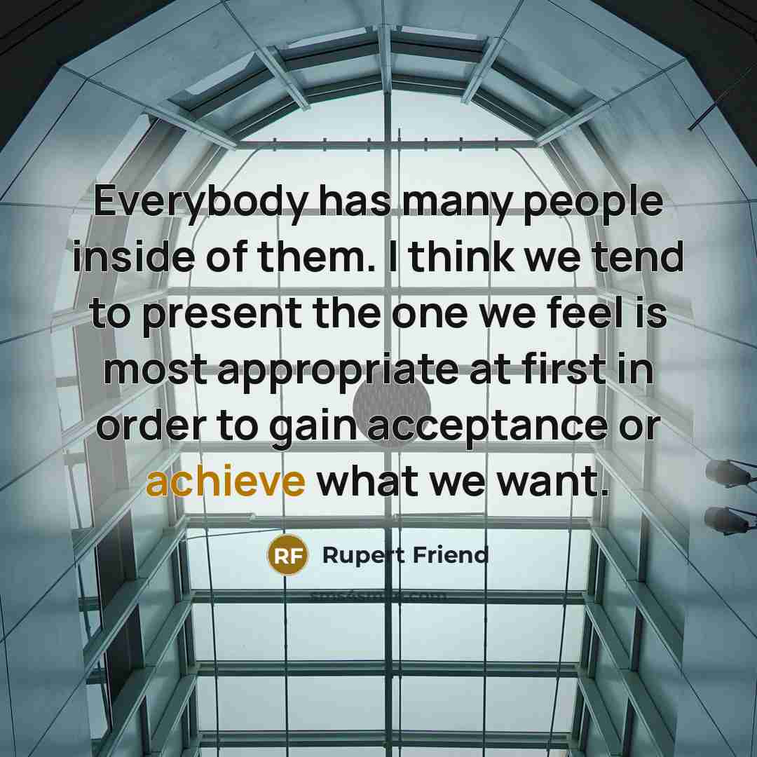 “Everybody has many people inside of them. I think we…” quote by Rupert Friend