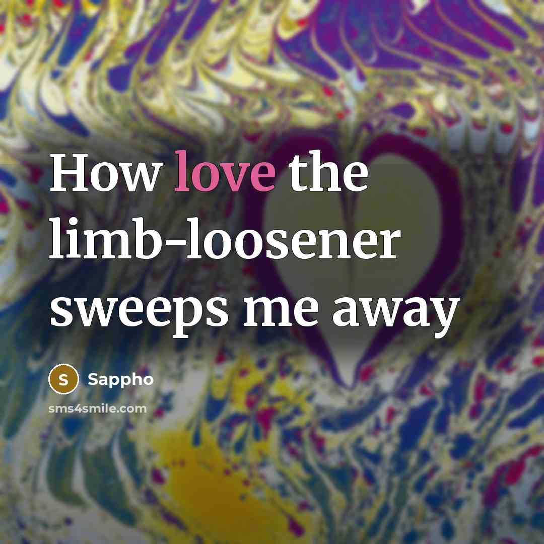 “How love the limb-loosener sweeps me away…” quote by Sappho