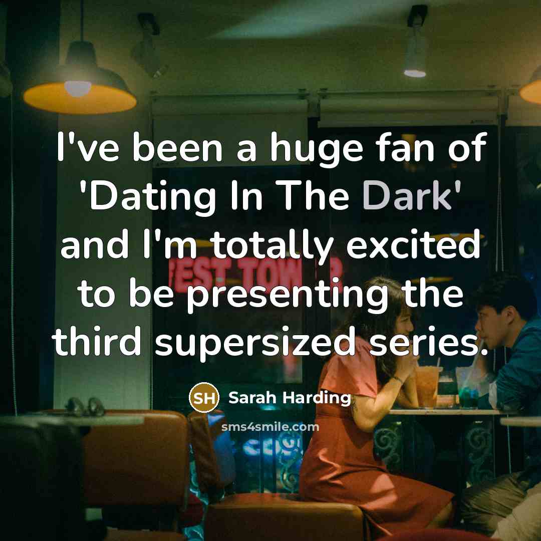 “I've been a huge fan of 'Dating In The Dark'…” quote by Sarah Harding