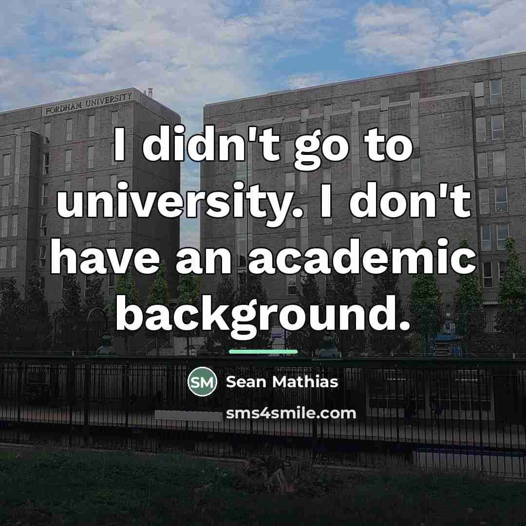 “I didn't go to university. I don't have an academic…” quote by Sean Mathias