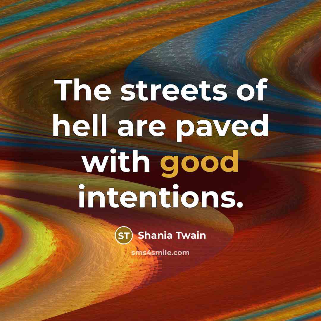 “The streets of hell are paved with good intentions.…” quote by Shania Twain