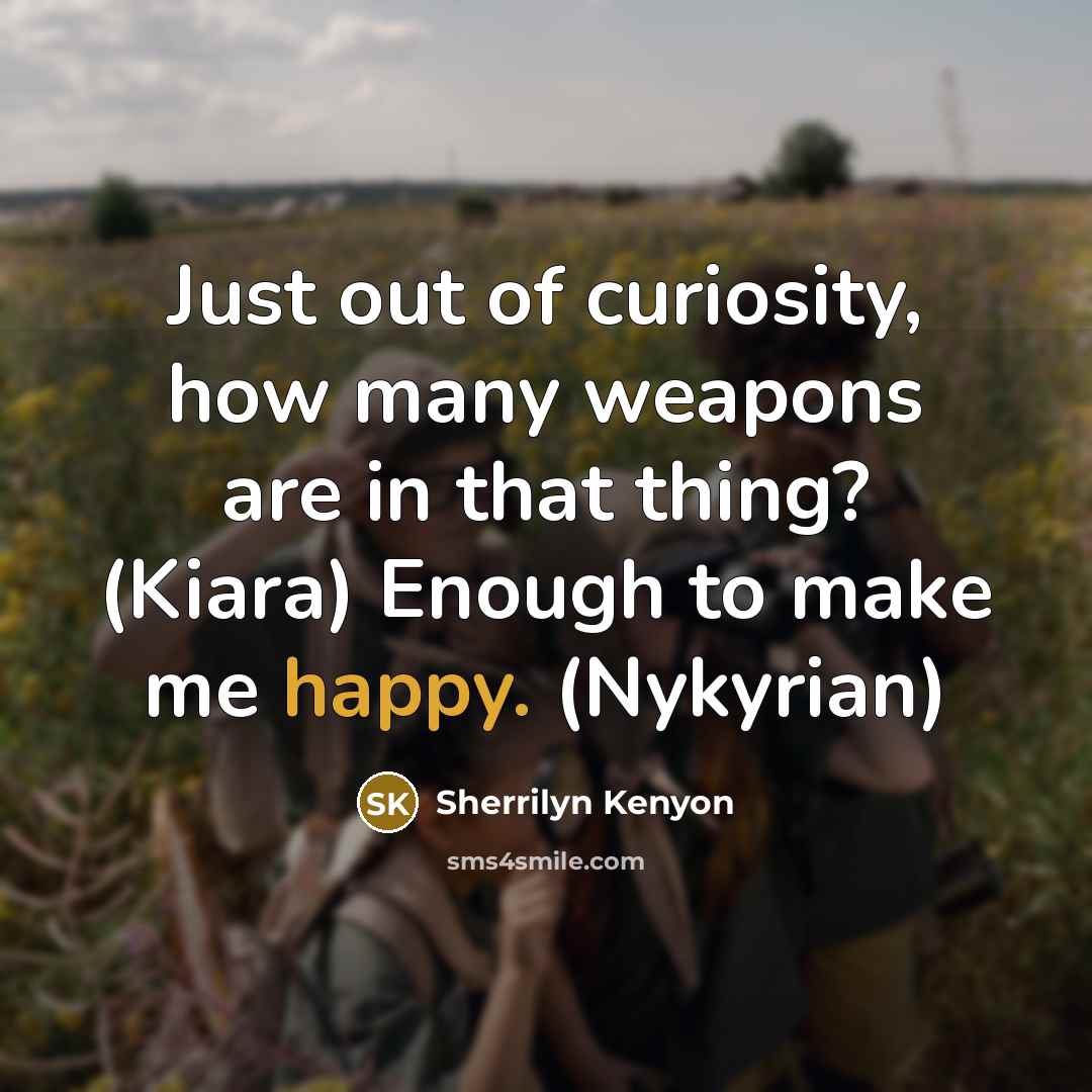 “Just out of curiosity, how many weapons are in that…” quote by Sherrilyn Kenyon