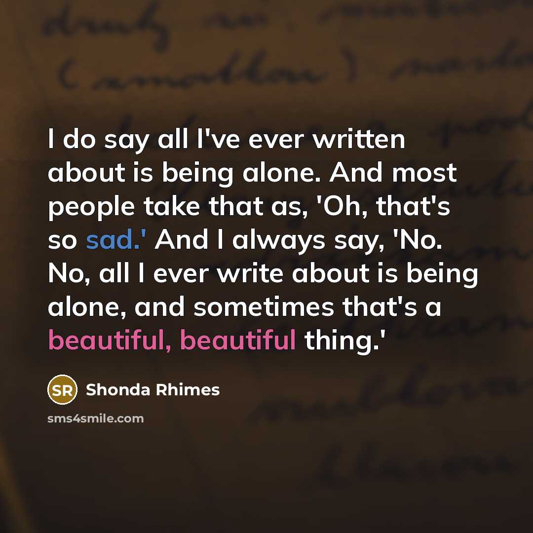 “I do say all I've ever written about is being…” quote by Shonda Rhimes