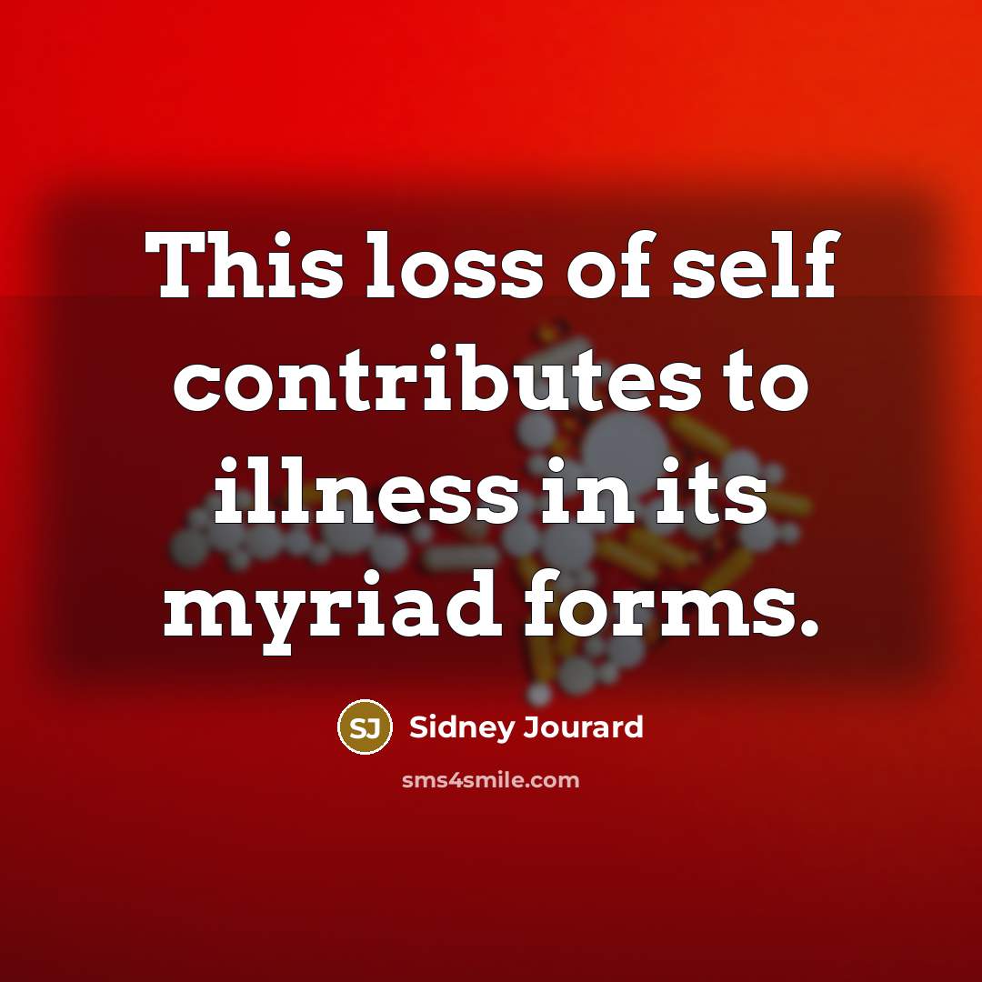 “This loss of self contributes to illness in its myriad…” quote by Sidney Jourard