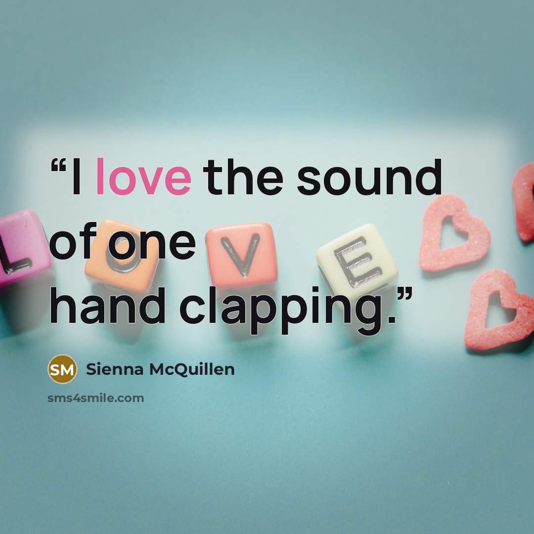 “I love the sound of one hand clapping.” quote by Sienna McQuillen