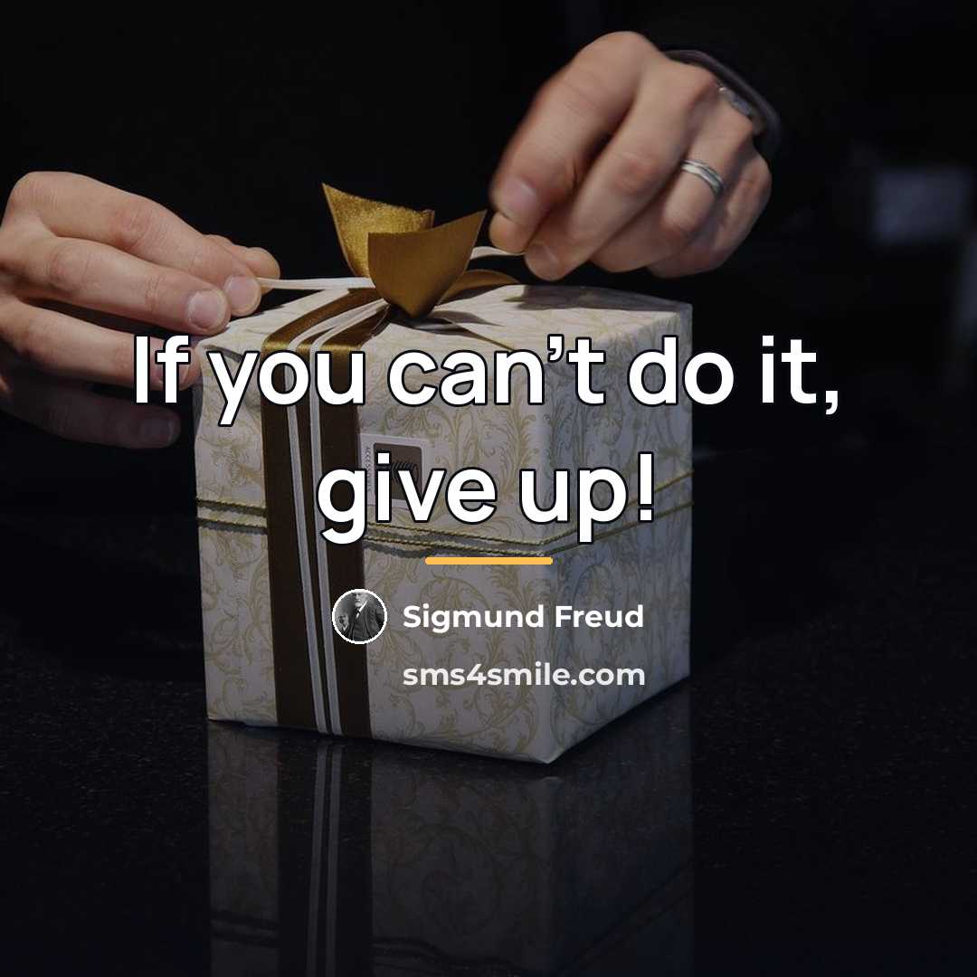 “If you can't do it, give up!…” quote by Sigmund Freud