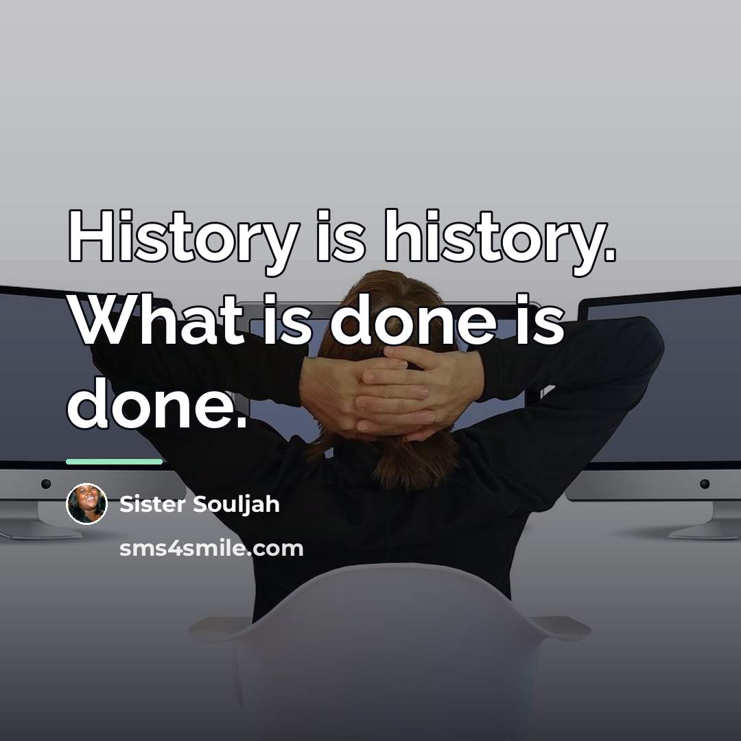 “History is history. What is done is done.…” quote by Sister Souljah