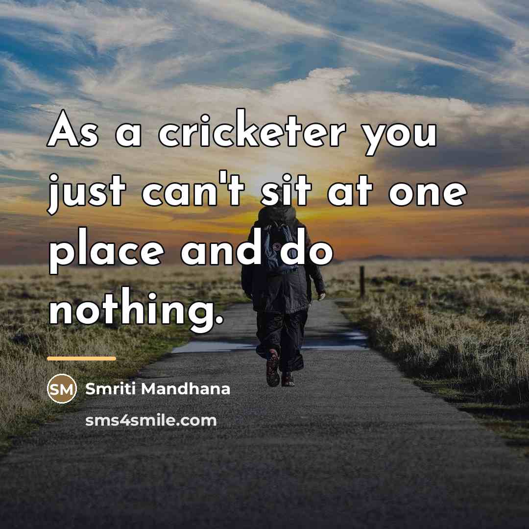 “As a cricketer you just can't sit at one place…” quote by Smriti Mandhana