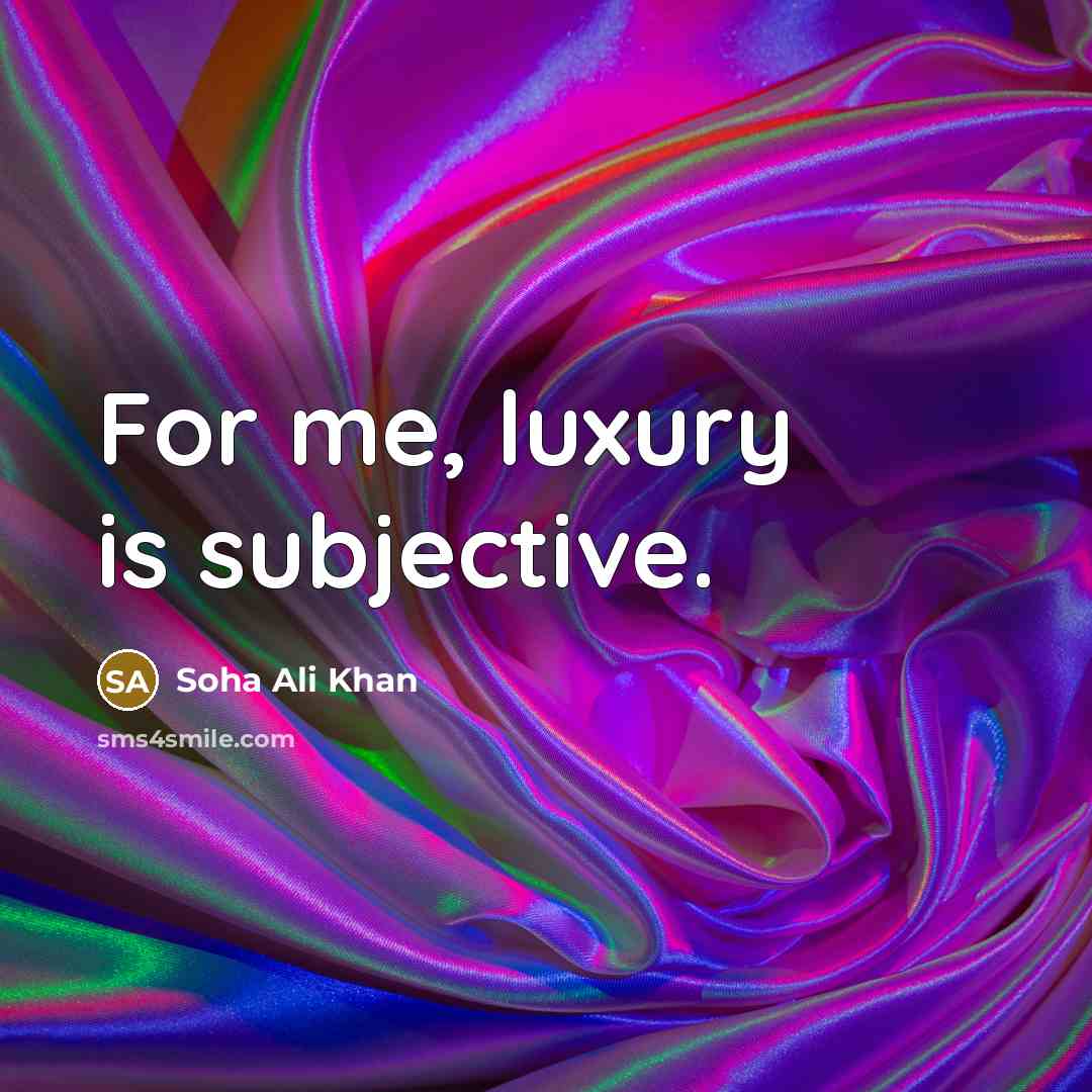 “For me, luxury is subjective.…” quote by Soha Ali Khan
